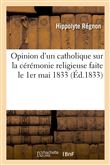 Opinion d'un catholique sur la cérémonie religieuse faite le 1er mai 1833, dans la cathédrale