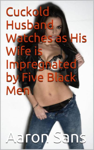 Cuckold Husband Watches As His Wife Is Impregnated By Five Black Men 