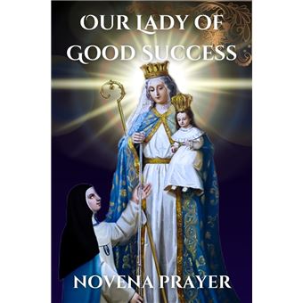 Our Lady of Good Success novena prayer The True story of Our Lady of ...