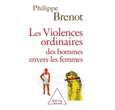 Les Violences ordinaires des hommes envers les femmes - Philippe Brenot - broché