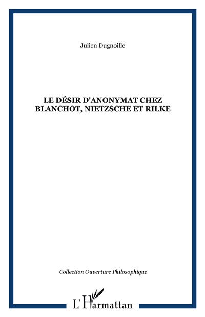 Le désir d'anonymat chez Blanchot, Nietzsche et Rilke