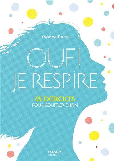 Ouf ! Je respire.... 65 exercices pour souffler enfin !
