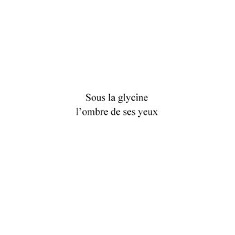 Sous la glycine l'ombre de ses yeux