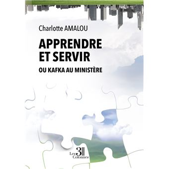 Apprendre et servir - Ou Kafka au Ministère