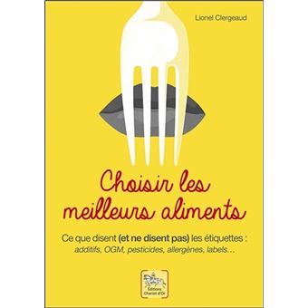 Choisir les meilleurs aliments - Ce que disent et ne disent pas les étiquettes