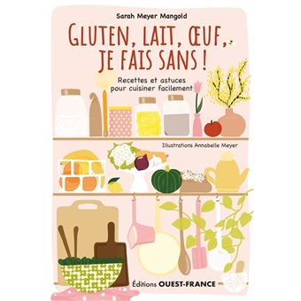 Gluten, lait, oeuf, je fais sans ! Recettes et astuces...