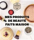 Mes produits de beauté faits maison