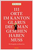 111 ORTE IM KANTON GLARUS, DIE MAN GESEHEN HABEN MUSS