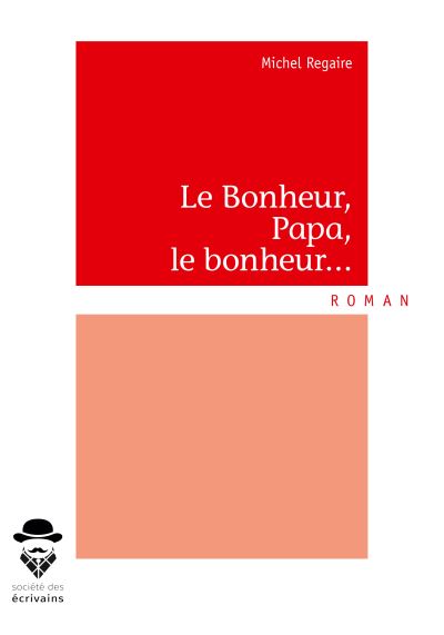 Le bonheur, papa, le bonheur...