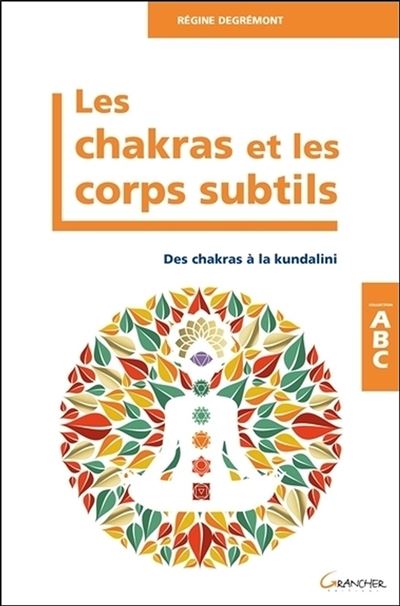 Les Chakras et les corps subtils - Des chakras à la kundalini - ABC - Régine Degrémont - broché