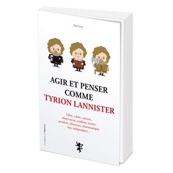 Agir et penser comme Tyrion Lannister