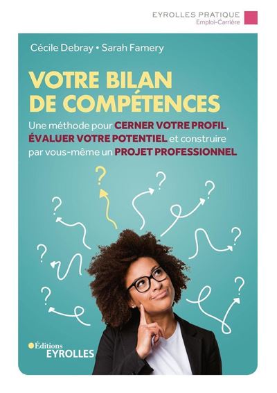 Votre Bilan De Competences Une Methode Pour Cerner Votre Profil Evaluer Votre Potentiel Et Construire Par Vous Meme Un Projet Professionnel Broche Cecile Debray Sarah Famery Achat Livre Ou Ebook Fnac