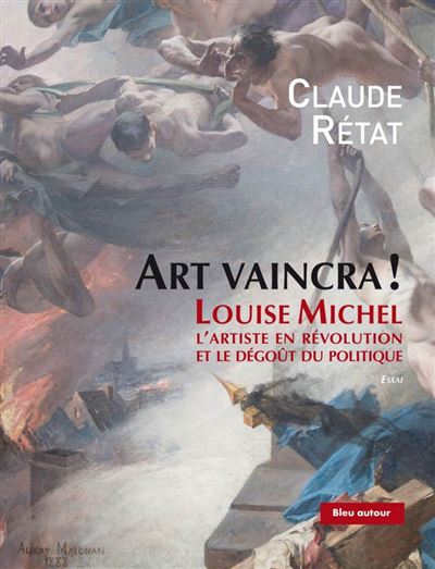 Art vaincra ! - louise michel, l'artiste en revolution et le