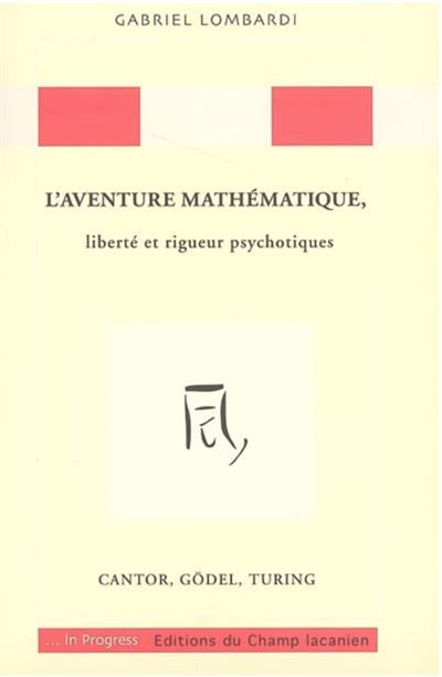 L'aventure mathématique, liberté et rigueur psychotiques : Cantor, Gödel et Turing