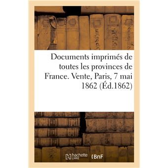 Documents imprimés de toutes les provinces de France. Vente, Paris, 7 mai 1862