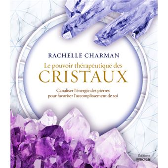 Le pouvoir thérapeutique des cristaux - Canaliser l'énergie des pierres