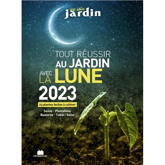 Tout réussir au jardin avec la lune 2023