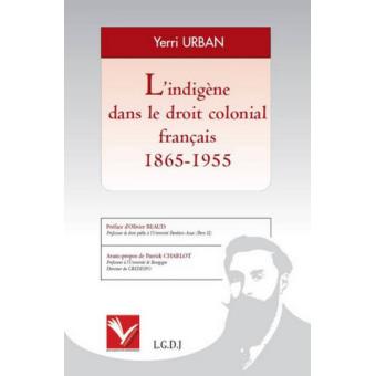 L'indigène dans le droit colonial français 1865-1955