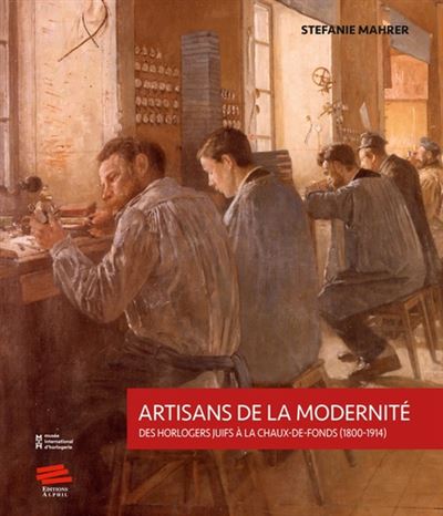 Artisans de la modernite des horlogers juifs a la chaux-de-f