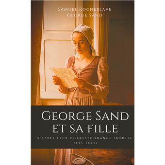 George Sand et sa fille, d'après leur correspondance inédite
