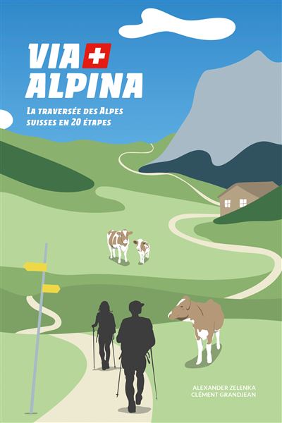 VIA ALPINA LA TRAVERSEE DES ALPES SUISSE EN 20 ETAPES