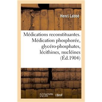 Les Médications reconstituantes. La médication phosphorée, glycéro-phosphates, lécithines, nucléines