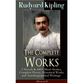 The Complete Works of Rudyard Kipling (Illustrated) 5 Novels & 440 ...