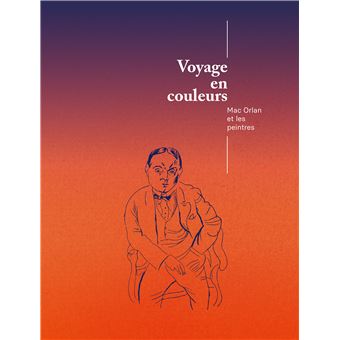 Voyage en couleurs. Mac Orlan et les peintres