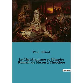 Le Christianisme et l'Empire Romain de Néron à Théodose