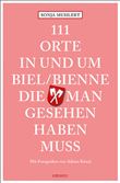 111 ORTE IN UND UM BIEL/BIENNE, DIE MAN GESEHEN HABEN MUSS