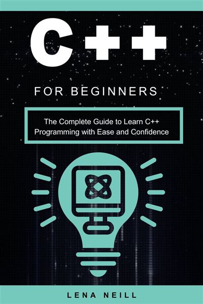 C++ for Beginners The Complete Guide to Learn C++ Programming with Ease ...