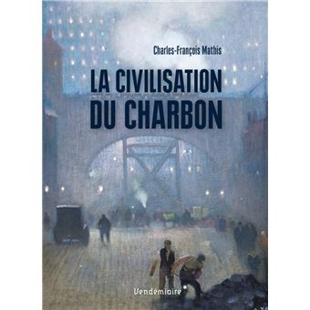 La Civilisation du charbon - En Angleterre, du règne de Vict