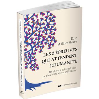 Les 3 épreuves qui attendent l'humanité - Un chemin spirituel pour ne plus vivre " sous influence "