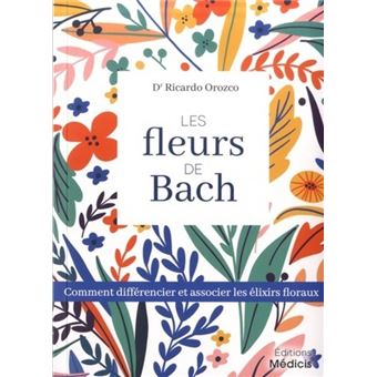 Les fleurs de Bach - Comment différencier et associer les élixiers floraux
