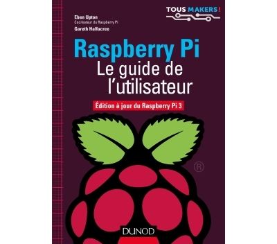 Raspberry Pi - Le guide de l'utilisateur - Edition à jour de Raspberry Pi 3