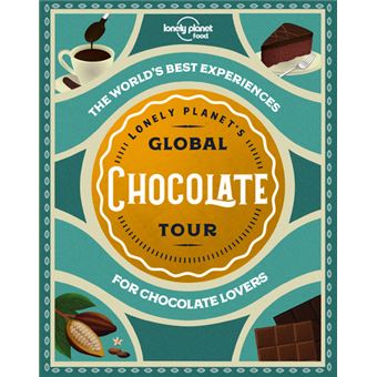 Lonely Planet's Global Chocolate Tour 1ed -anglais-