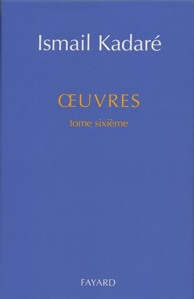 Oeuvres tome sixième - Ismaïl Kadaré - relié