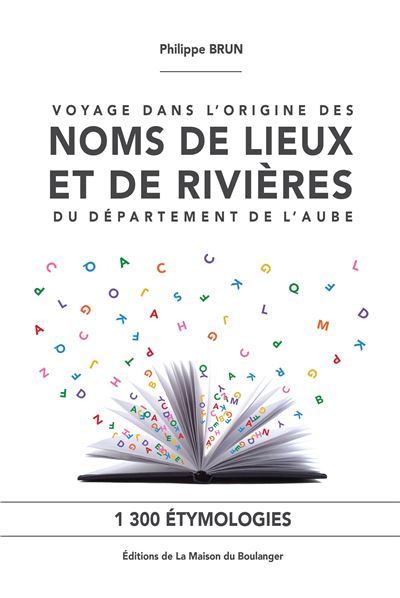 Voyage dans l’origine des noms de lieux et de rivières du département de l’Aube - Philippe Brun - relié