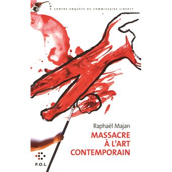 Massacre L Art Contemporain Une Contre Enqu Te Du Commissaire Liberty Broch Rapha L Majan