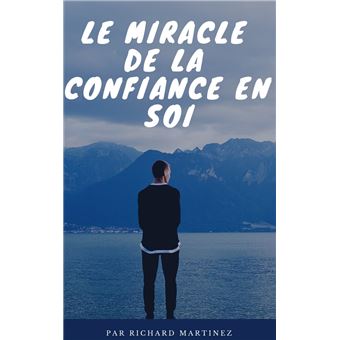 Le Miracle De La Confiance En Soi Comprenez Vous Ecoutez Vous Et Soyez Fideles A Vous Memes Ebook Epub Richard Martinez Achat Ebook Fnac