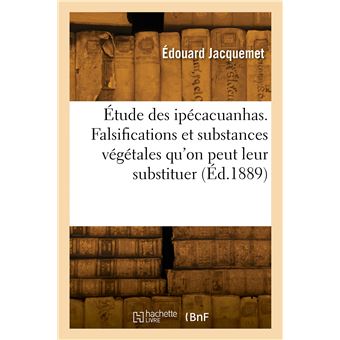 Étude des ipécacuanhas. Falsifications et substances végétales qu'on peut leur substituer