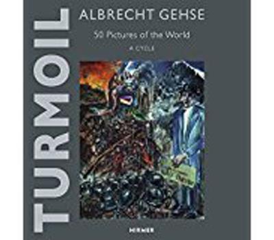 ALBRECHT GEHSE: TURMOIL. 50 PICTURES OF THE WORLD - A CYCLE