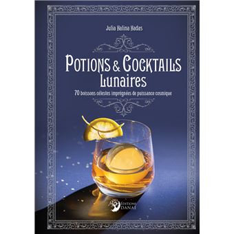 Potions et cocktails lunaires - 70 boissons célestes imprégnées de puissance cosmique