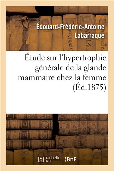 Étude sur l'hypertrophie générale de la glande mammaire chez la femme ...