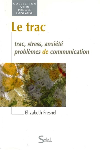 Le trac, stress, anxiété, problèmes de communication - Elisabeth Fresnel - broché