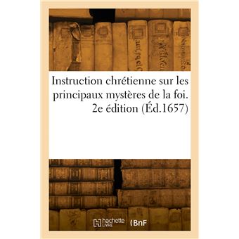 Instruction chrétienne sur les principaux mystères de la foi. 2e édition