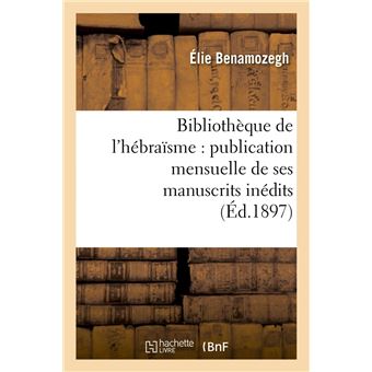 Bibliothèque de l'hébraïsme : publication mensuelle de ses manuscrits inédits (Éd.1897)