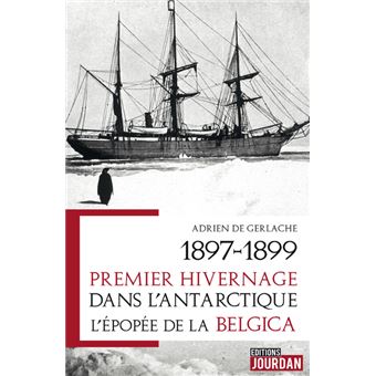 1897-1899. Premier hivernage dans l'Antarctique - L'épopée de la Belgica