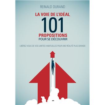 La Voie de l'idéal - 101 propositions pour se découvrir - Libérez-vous de vos limites habituelles pour une réalité plus grande