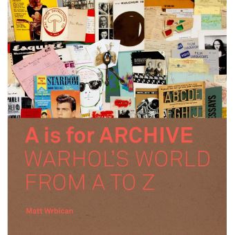 A is for Archive : Warhol's World from A to Z